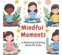 Mindful Moments - A Relaxing Coloring Book for Kids: A gentle journey into calmness, creativity, and emotional well-being.