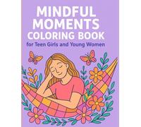 Mindful Moments Coloring Book for Teen Girls and Young Women: 40+ Inspiring Quotes and Stress Relief Designs to Boost Positivity, Calm Anxiety, and Encourage Self-Love