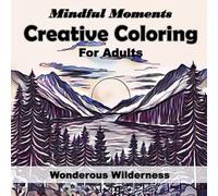 Mindful Moments Creative Coloring - Wonderous Wilderness: Adult Coloring Book with 50 Gorgeous Nature and Wildlife Scenes. Perfect for Mindfulness ... or Stress Reduction. Perfect Gift.