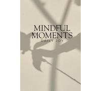 Mindful Moments Daily Joy: The Art Of Being Meditative Journal Develop Your Habit With This Tool Less Stress Fresh Thinking Better Sleep