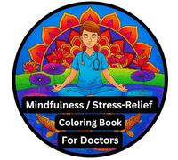 Mindful Moments for Doctors: A Stress-Relief Coloring Book for Calm, Focus & Mental Wellness: Coloring Book For Doctors