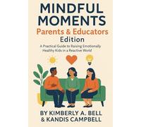 Mindful Moments Parents & Educators Edition: “A Practical Guide to Raising Emotionally Healthy Kids in a Reactive World”