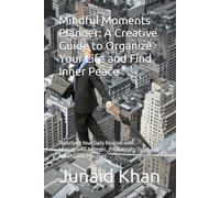 Mindful Moments Planner: A Creative Guide to Organize Your Life and Find Inner Peace: Transform Your Daily Routine with Inspirational Prompts, Productivity Tools, and Mindfulness Practices