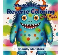 Mindful Moments Reverse Coloring for Kids - Friendly Monsters: Full-Color Reverse Coloring Book for Kids Featuring 50 Vibrant Images of Cute and ... Perfect for Capturing Children's Imagination