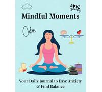 Mindful Moments , You Daily Journal to Ease Anxiety & Find Balance: A Daily Companion to Reduce Stress and Find Inner Peace
