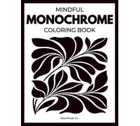 MINDFUL MONOCHROME: A Coloring Book of Relaxing One-Color Designs for Adults, Kids, and All Ages!