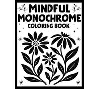 Mindful Monochrome Coloring Book: A One-Color Monochromatic Coloring Journey with Black & White Designs for Calm and Mindfulness