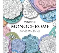 Mindful Monochrome: Unlock Creativity, Focus, and Calm Through the Art of Black-and-White Mindfulness Drawing and Minimalist Living