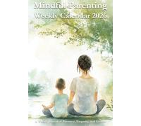 Mindful Parenting Calendar 2026: A Weekly Journal of Presence, Empathy, and Growth