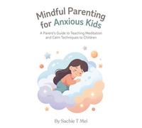 Mindful Parenting for Anxious Kids: A Parent's Guide to Teaching Meditation and Calm Techniques to Children