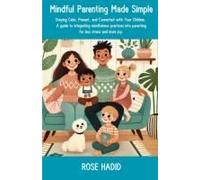 Mindful Parenting Made Simple: Staying Calm, Present, And Connected With Your Children. A Guide To Integrating Mindfulness Practices Into Parenting ... And More Joy ("Made Simple" Parenting Series)