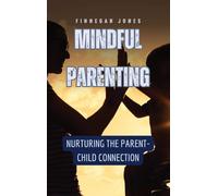 Mindful Parenting: Nurturing The Parent-Child Connection
