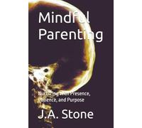 Mindful Parenting: Nurturing with Presence, Patience, and Purpose