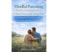 Mindful Parenting to Heal Generational Trauma and Raise Emotionally Strong Kids: How to Reparent Yourself, Stay Calm, and Create the Safe Home You Never Had