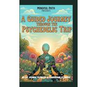 Mindful Path Presents: A Guided Journey Through the Psychedelic Trip: Neuroscience and Psychology of Psychedelics