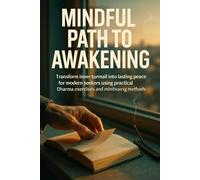 Mindful Path to Awakening: Transform inner turmoil into lasting peace for modern seekers using practical Dharma exercises and mind-training methods