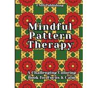 Mindful Pattern Therapy: A Challenging Coloring Book for Focus & Calm: 30 Intricate Designs to Sharpen Attention and Boost Creativity, Perfect for Teens Adults Seeking Hard-to-Advanced Pattern Art