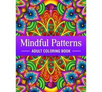 Mindful Patterns - Adult Coloring Book: An Amazing Patterns Coloring book with Beautiful Mandala, Floral, Doodle and Zen Type Patterns to Color for Adults Mindfulness, Stress Relief and Relaxation