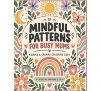 Mindful Patterns for Busy Mums: 50 Bold and Easy Designs for Relaxation, Stress Relief and a Few Moments of Calm