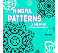 Mindful Patterns Large Prints For Calming And Stress Relief: Simple & Big Designs, Featuring Easy Mandalas & Playful Patterns For Women Teen & Adults