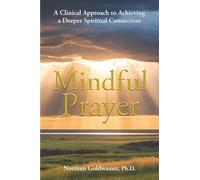 Mindful Prayer: A Clinical Approach to Achieving a Deeper Spiritual Connection