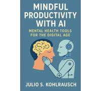 Mindful Productivity with AI: Mental Health Tools for the Digital Age