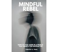 Mindful Rebel: How to Stay Sane in a World that Wants You Distracted: Neuroscience, Foundations of Psychology, and Buddhist Wisdom for a World Addicted to Chaos, Politics, and Doom Scrolling.