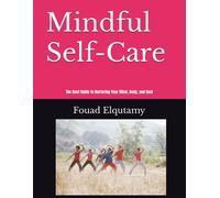 Mindful Self-Care: The Best Guide To Nurturing Your Mind, Body, And Soul