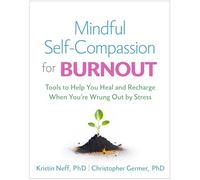 Mindful Self-compassion for Burnout: Tools to Help You Heal and Recharge When You're Wrung Out by Stress