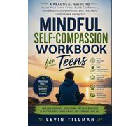 Mindful Self Compassion Workbook for Teens: A Practical Guide to Quiet Your Inner Critic, Build Confidence, Handle Difficult Emotions and Feel More Comfortable Being You
