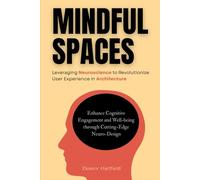 Mindful Spaces: Leveraging Neuroscience to Revolutionize User Experience in Architecture: Enhance Cognitive Engagement and Well-being through Cutting-Edge Neuro-Design