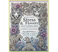 "Mindful Stress Relief: Animals & Flowers Adult Coloring Book": "Easy Bold Patterns of Tigers, Dogs, Cats, Birds, and Beautiful Flowers for Relaxation and Mindful Creativity for adults"