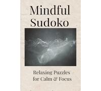 Mindful Sudoko: MIndful Sudoko~Relax, Focus, Unwind~6x9 inches~110 pages~50+puzzles~solutions included