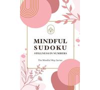 Mindful Sudoku. Stillness in Numbers: Relaxing Sudoku Puzzle Book for Adults, Easy to Hard Adult Puzzle Book