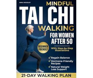 Mindful Tai Chi Walking for Women After 50: A Gentle-Movement + Hormone-Friendly Nutrition Method to Improve Balance, Ease Joint Pain, Calm Inflammation & Aid Natural Weight-Loss without Stress.