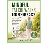 MINDFUL TAI CHI WALKS FOR SENIORS 2026: A Simple 28-Day Plan to Improve Balance, Prevent Falls, Reduce Joint Pain, and Move with Confidence at Any Age