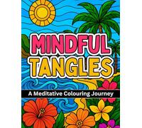 Mindful Tangle: A Meditative Colouring Journey: 35 Intricate Designs Paired with Inspirational Quotes for Calm, Focus, and Creativity