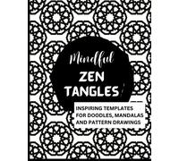 Mindful Zen Tangles: Inspiring templates for doodles, mandalas and pattern drawings