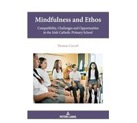 Mindfulness and Ethos: Compatibility, Challenges and Opportunities in the Irish Catholic Primary School
