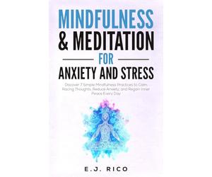 Mindfulness And Meditation for Anxiety and Stress: Discover 7 Simple Mindfulness Practices to Calm Racing Thoughts, Reduce Anxiety, and Regain Inner Peace Every Day