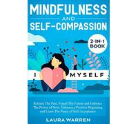 Mindfulness and Self-Compassion 2-in-1 Book: Release The Past, Forget The Future and Embrace The Power of Now, Embrace a Positive Beginning and Learn The Peace of Self-Acceptance