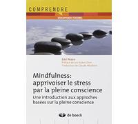 Mindfulness : apprivoiser le stress par la pleine conscience: Une introduction aux approches basées sur la pleine conscience