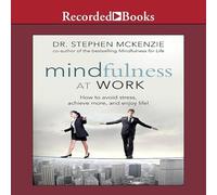Mindfulness at Work: How to Avoid Stress, Achieve More, and Enjoy Life!