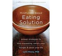 The Mindfulness-Based Eating Solution: Proven Strategies to End Overeating, Satisfy Your Hunger, and Savor Your Life