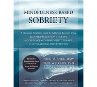 Mindfulness-Based Sobriety: A Clinician's Treatment Guide for Addiction Recovery Using Relapse Prevention Therapy, Acceptance and Commitment Therapy, and Motivational Interviewing