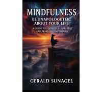 Mindfulness: Be Unapologetic About Your Life: A Guide to Living Fully Present and Fearlessly Authentic
