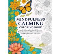 Mindfulness Calming Coloring Book: Adult Coloring Book with Flowers, Birds, Landscapes, Mandalas, Patterns and Many More For Relaxation