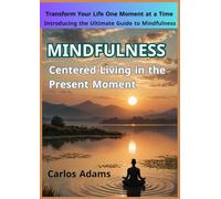 Mindfulness Centered Living In Present Moment: Life-changing guide-practical, inspiring, and beautifully written, Helping navigate life’s storms with confidence and grace
