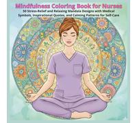 Mindfulness Coloring Book for Nurses: 50 Stress-Relief and Relaxing Mandala Designs with Medical Symbols, Inspirational Quotes, and Calming Patterns for Self-Care