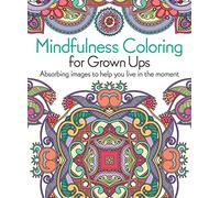 Mindfulness Coloring for Grown Ups: Absorbing Images to Help You Live in the Moment
